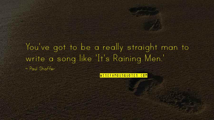 Not Raining Quotes By Paul Shaffer: You've got to be a really straight man