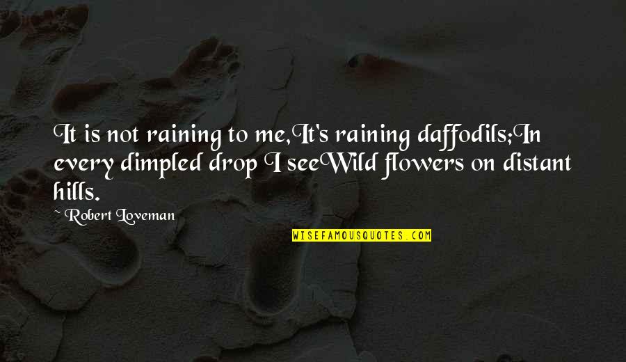 Not Raining Quotes By Robert Loveman: It is not raining to me,It's raining daffodils;In