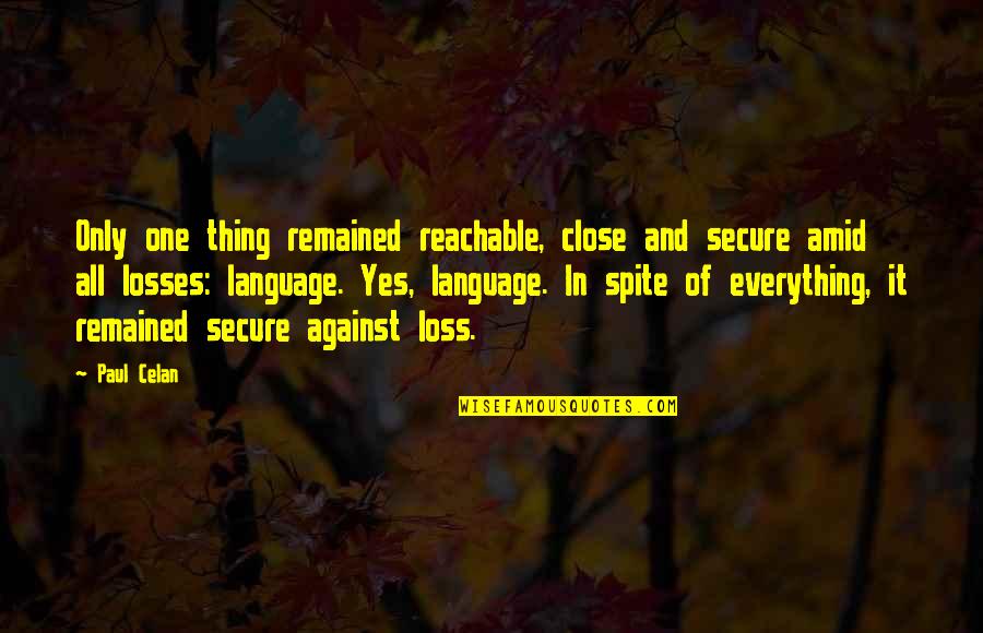 Not Reachable Quotes By Paul Celan: Only one thing remained reachable, close and secure