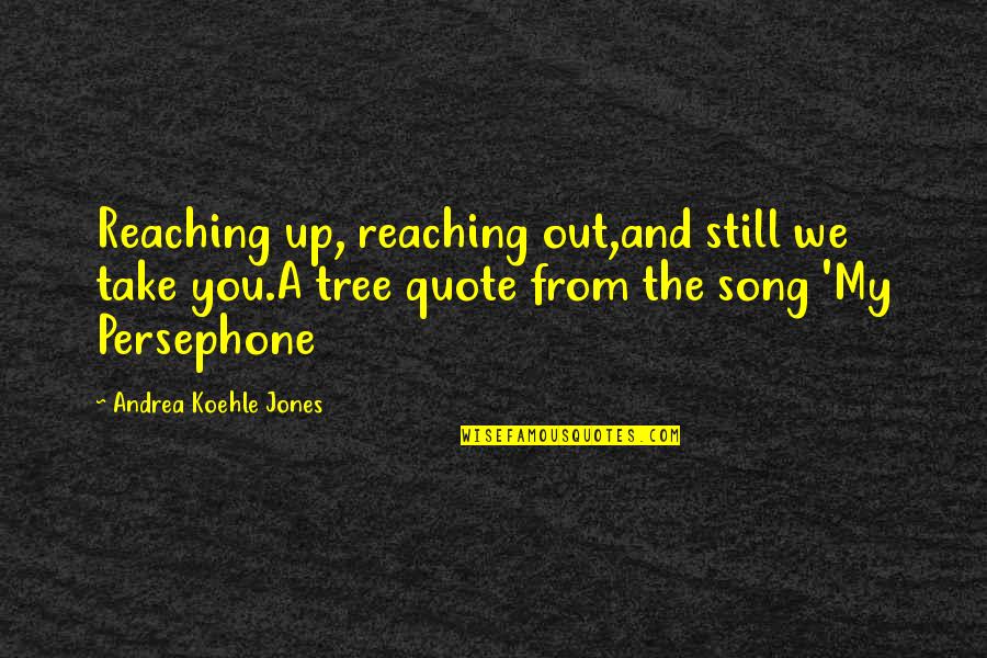 Not Reaching Out Quotes By Andrea Koehle Jones: Reaching up, reaching out,and still we take you.A