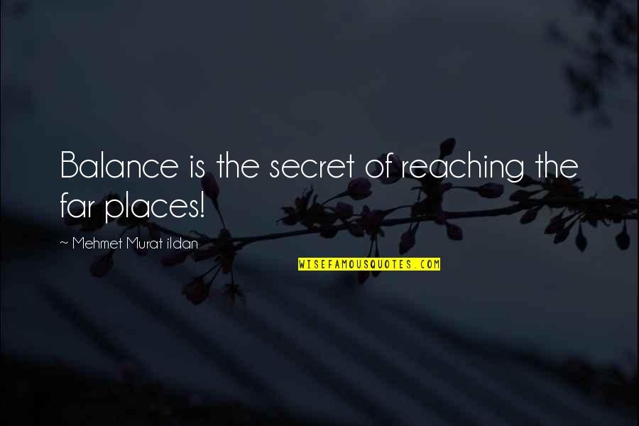 Not Reaching Out Quotes By Mehmet Murat Ildan: Balance is the secret of reaching the far