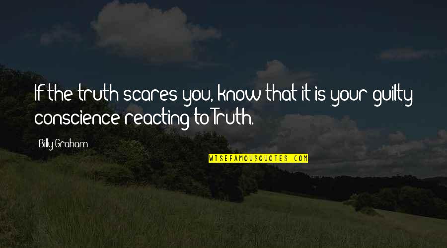 Not Reacting Quotes By Billy Graham: If the truth scares you, know that it