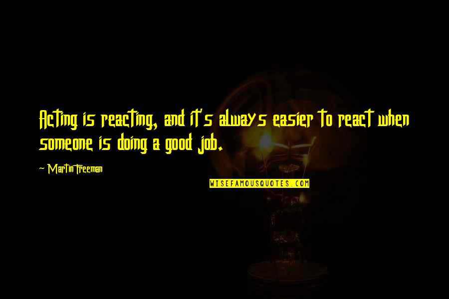 Not Reacting Quotes By Martin Freeman: Acting is reacting, and it's always easier to