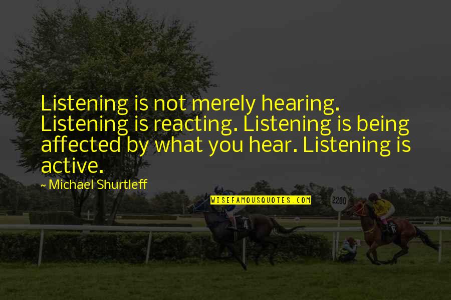Not Reacting Quotes By Michael Shurtleff: Listening is not merely hearing. Listening is reacting.
