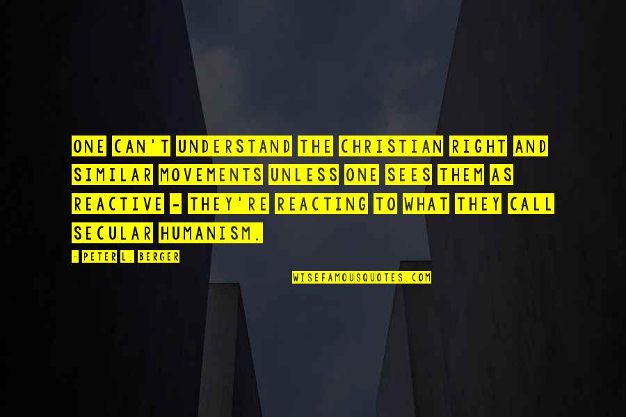 Not Reacting Quotes By Peter L. Berger: One can't understand the Christian Right and similar