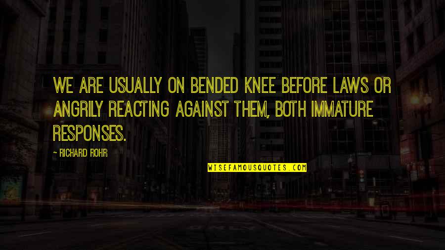 Not Reacting Quotes By Richard Rohr: We are usually on bended knee before laws