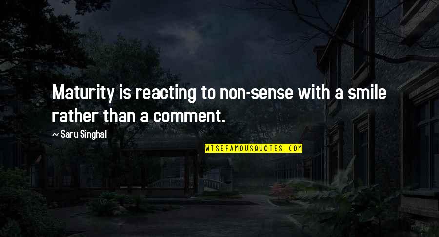 Not Reacting Quotes By Saru Singhal: Maturity is reacting to non-sense with a smile