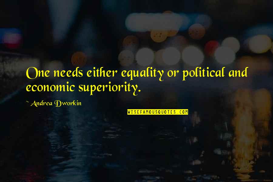 Not Reading Between The Lines Quotes By Andrea Dworkin: One needs either equality or political and economic