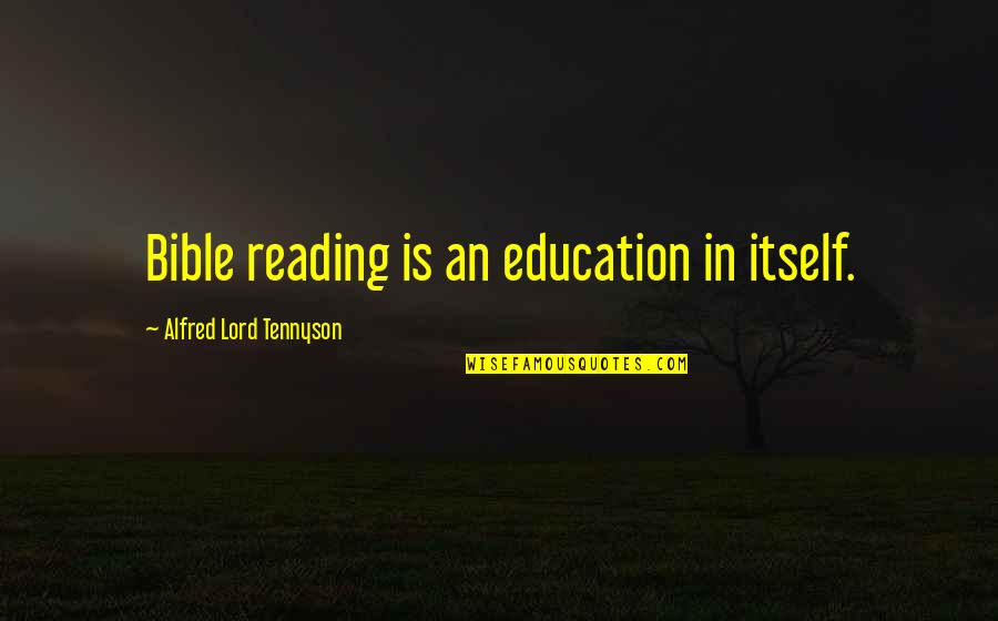 Not Reading The Bible Quotes By Alfred Lord Tennyson: Bible reading is an education in itself.