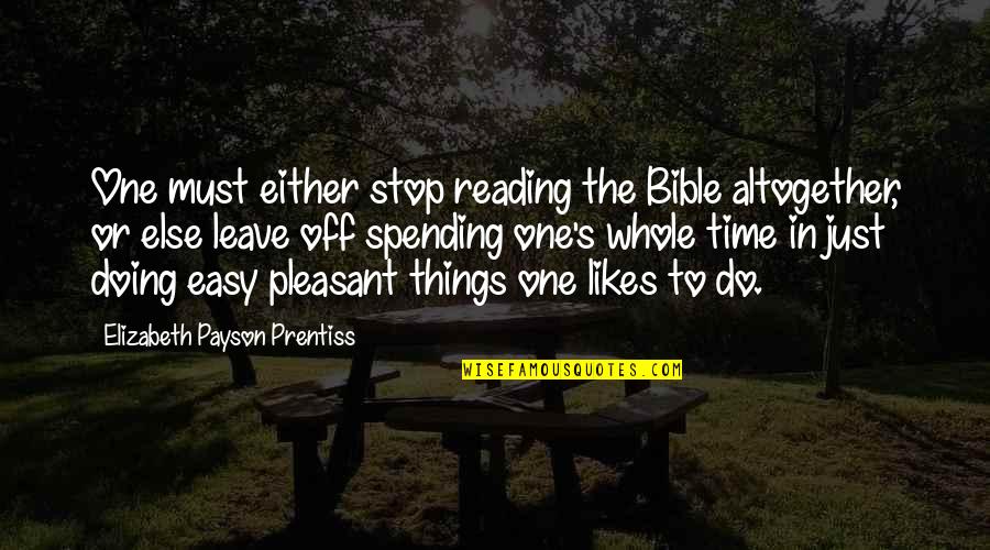 Not Reading The Bible Quotes By Elizabeth Payson Prentiss: One must either stop reading the Bible altogether,