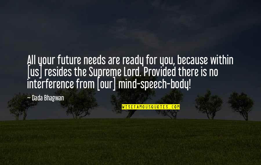 Not Ready For The Future Quotes By Dada Bhagwan: All your future needs are ready for you,