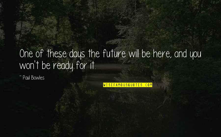 Not Ready For The Future Quotes By Paul Bowles: One of these days the future will be