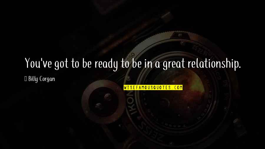 Not Ready In Relationship Quotes By Billy Corgan: You've got to be ready to be in Not Ready In Relationship Quotes By Billy Corgan: You've got to be ready to be in