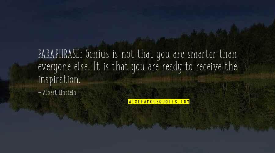 Not Ready Quotes By Albert Einstein: PARAPHRASE: Genius is not that you are smarter