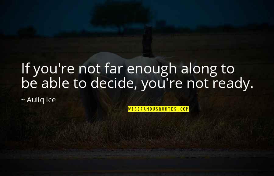 Not Ready Quotes By Auliq Ice: If you're not far enough along to be