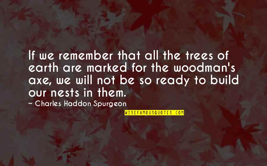 Not Ready Quotes By Charles Haddon Spurgeon: If we remember that all the trees of