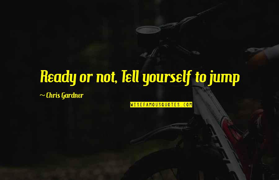Not Ready Quotes By Chris Gardner: Ready or not, Tell yourself to jump
