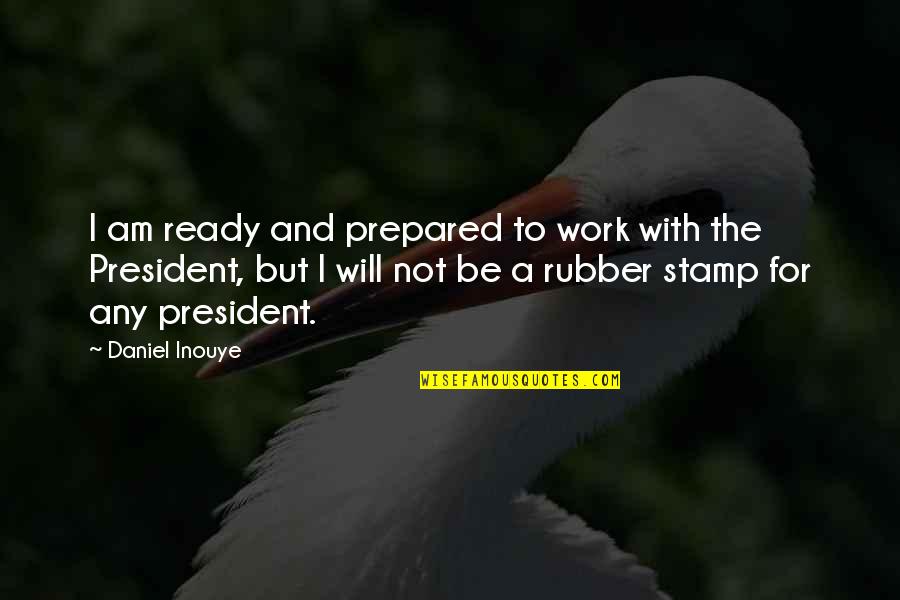 Not Ready Quotes By Daniel Inouye: I am ready and prepared to work with