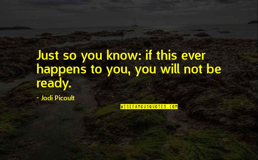 Not Ready Quotes By Jodi Picoult: Just so you know: if this ever happens