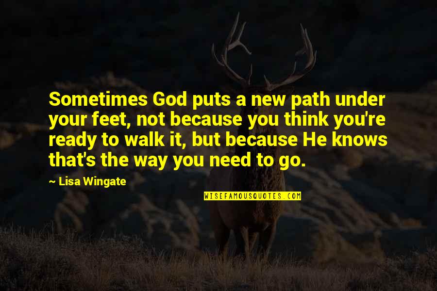 Not Ready Quotes By Lisa Wingate: Sometimes God puts a new path under your