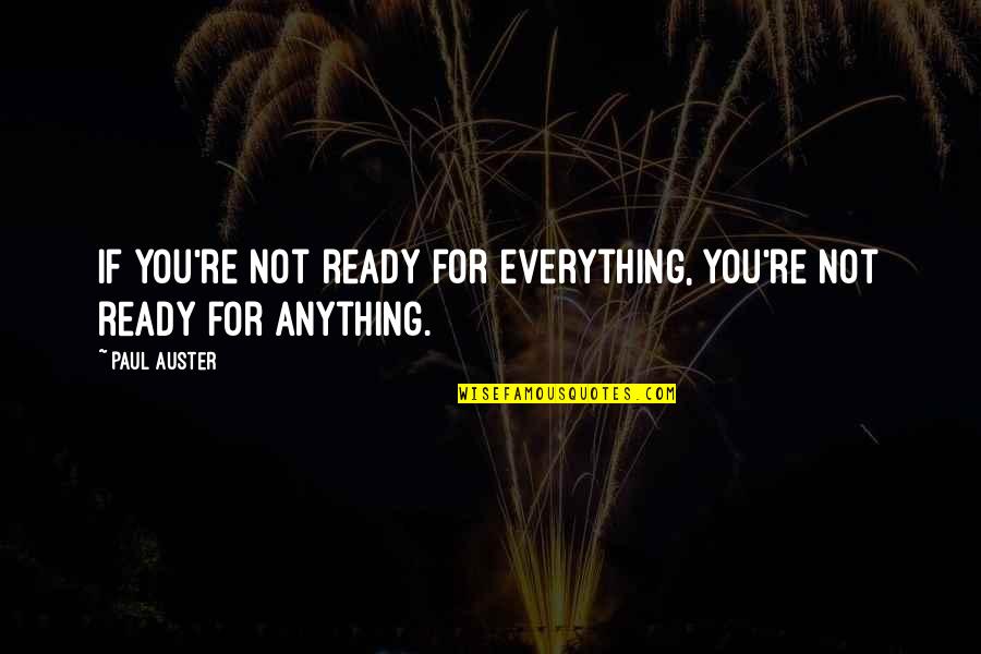 Not Ready Quotes By Paul Auster: If you're not ready for everything, you're not