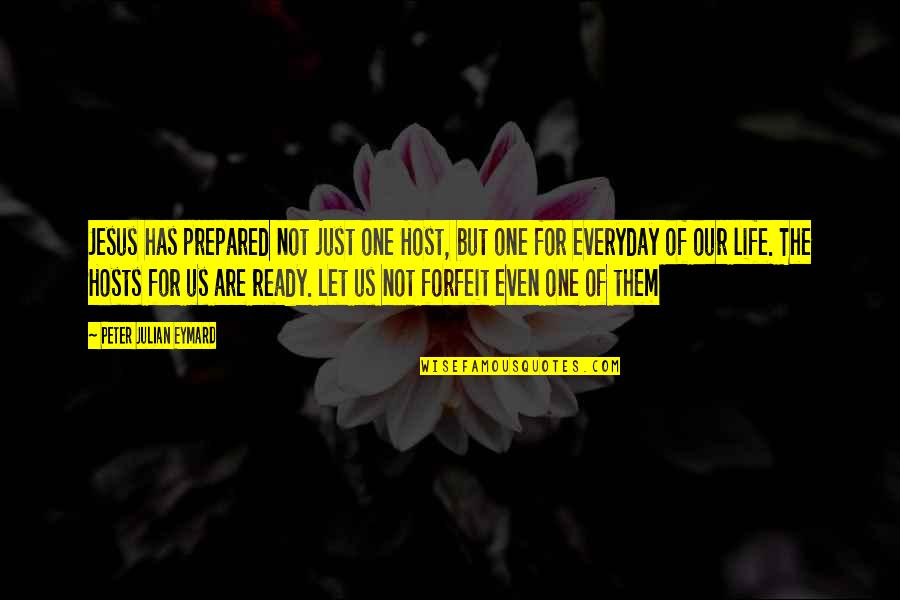 Not Ready Quotes By Peter Julian Eymard: Jesus has prepared not just one Host, but