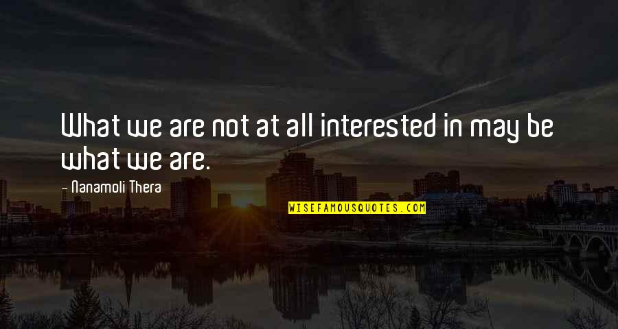 Not Ready To Be In A Relationship Quotes By Nanamoli Thera: What we are not at all interested in