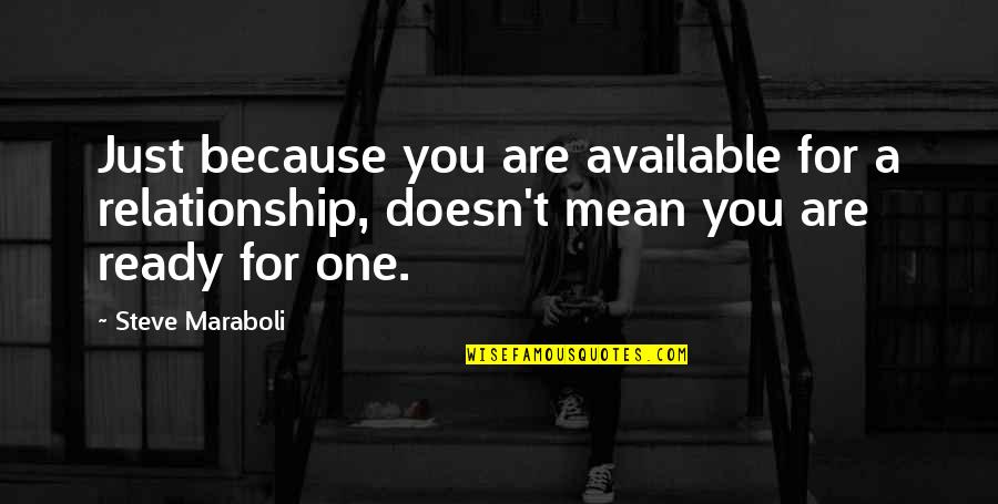 Not Ready To Be In A Relationship Quotes By Steve Maraboli: Just because you are available for a relationship,