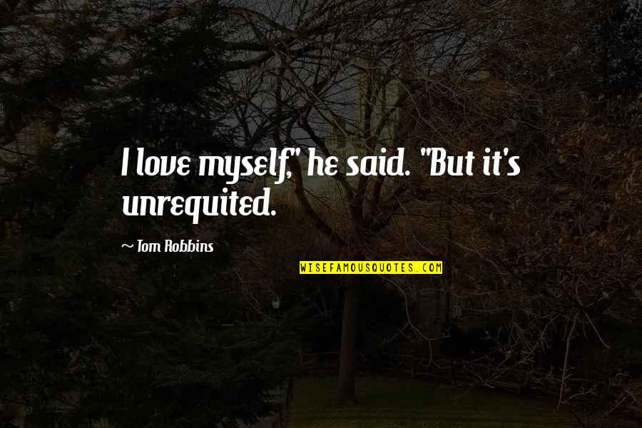 Not Ready To Be In A Relationship Quotes By Tom Robbins: I love myself," he said. "But it's unrequited.