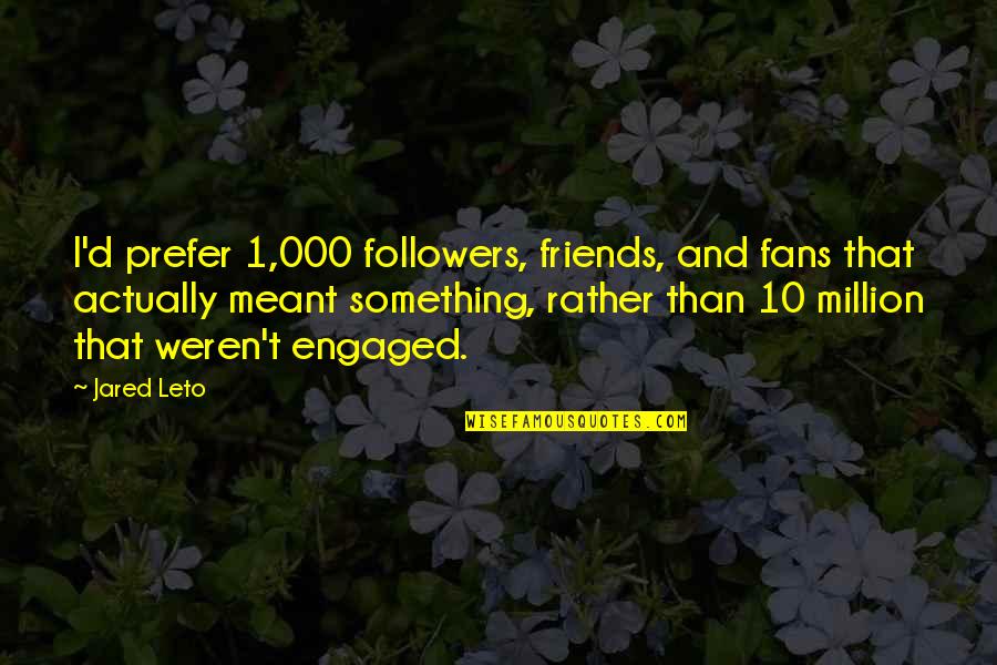 Not Ready To Commit To Relationship Quotes By Jared Leto: I'd prefer 1,000 followers, friends, and fans that