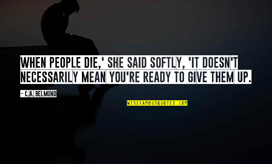 Not Ready To Die Quotes By C.A. Belmond: When people die,' she said softly, 'It doesn't Not Ready To Die Quotes By C.A. Belmond: When people die,' she said softly, 'It doesn't