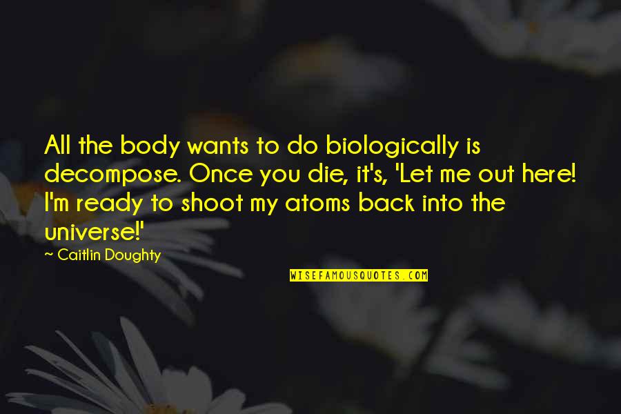 Not Ready To Die Quotes By Caitlin Doughty: All the body wants to do biologically is Not Ready To Die Quotes By Caitlin Doughty: All the body wants to do biologically is