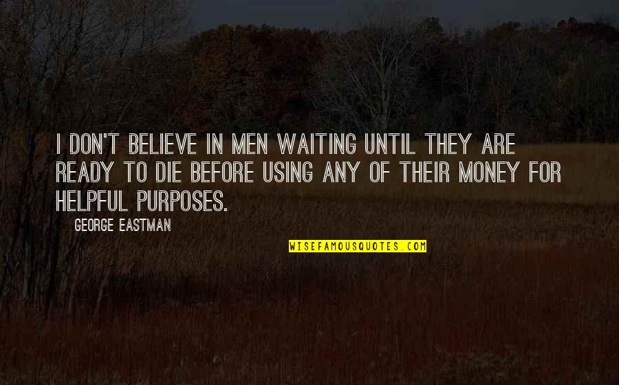 Not Ready To Die Quotes By George Eastman: I don't believe in men waiting until they