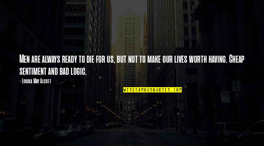 Not Ready To Die Quotes By Louisa May Alcott: Men are always ready to die for us, Not Ready To Die Quotes By Louisa May Alcott: Men are always ready to die for us,