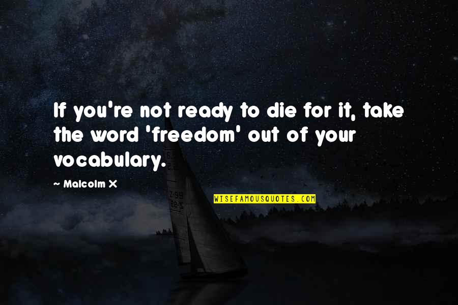 Not Ready To Die Quotes By Malcolm X: If you're not ready to die for it,