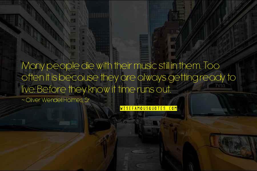 Not Ready To Die Quotes By Oliver Wendell Holmes, Sr.: Many people die with their music still in