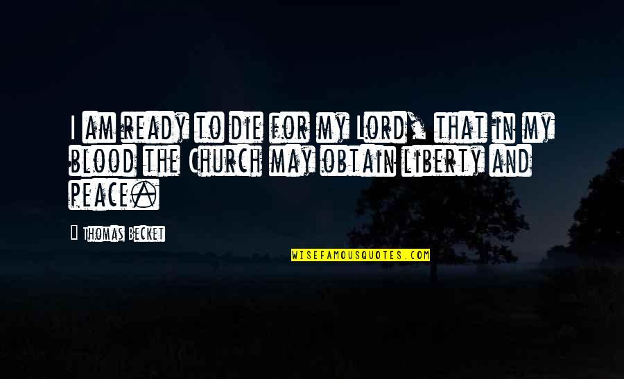 Not Ready To Die Quotes By Thomas Becket: I am ready to die for my Lord, Not Ready To Die Quotes By Thomas Becket: I am ready to die for my Lord,