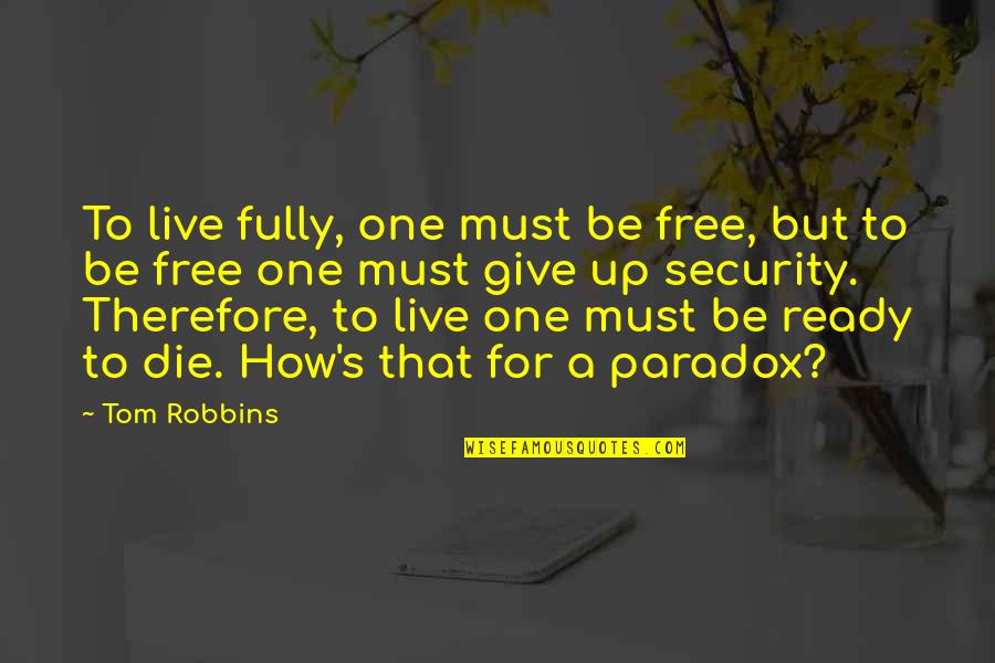 Not Ready To Die Quotes By Tom Robbins: To live fully, one must be free, but