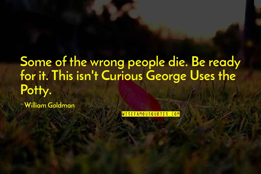 Not Ready To Die Quotes By William Goldman: Some of the wrong people die. Be ready