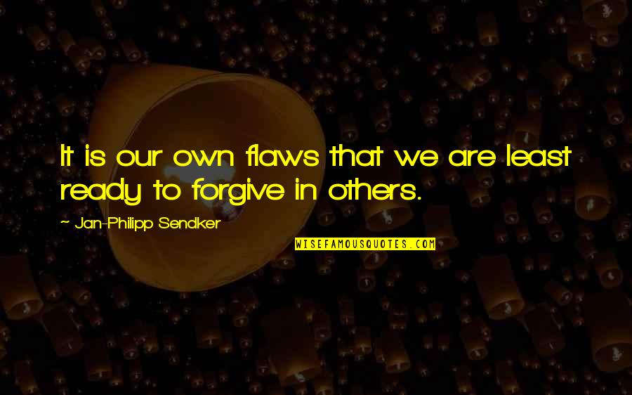 Not Ready To Forgive Quotes By Jan-Philipp Sendker: It is our own flaws that we are