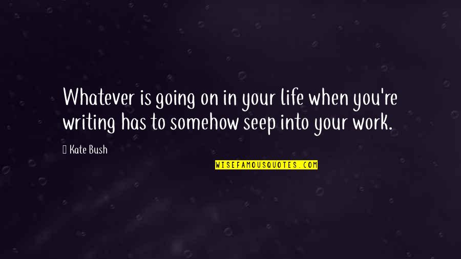 Not Ready To Give Up On Love Quotes By Kate Bush: Whatever is going on in your life when