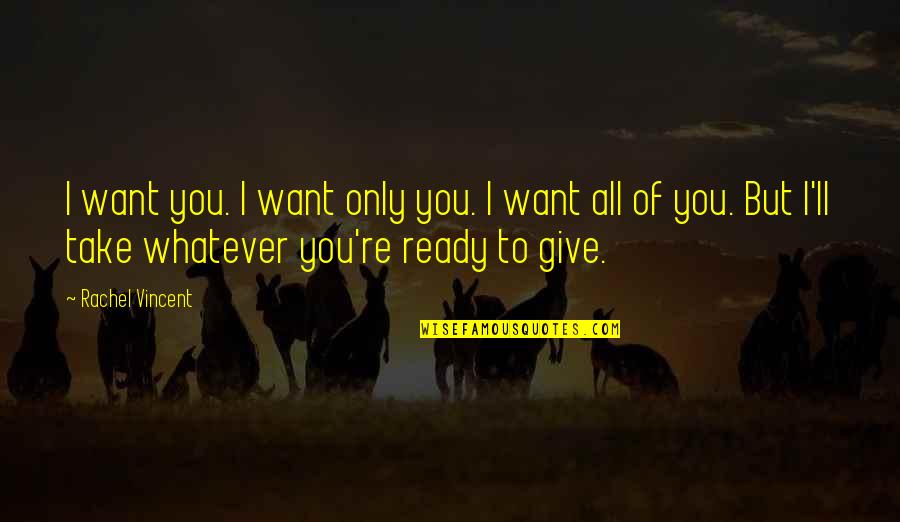Not Ready To Give Up On Love Quotes By Rachel Vincent: I want you. I want only you. I