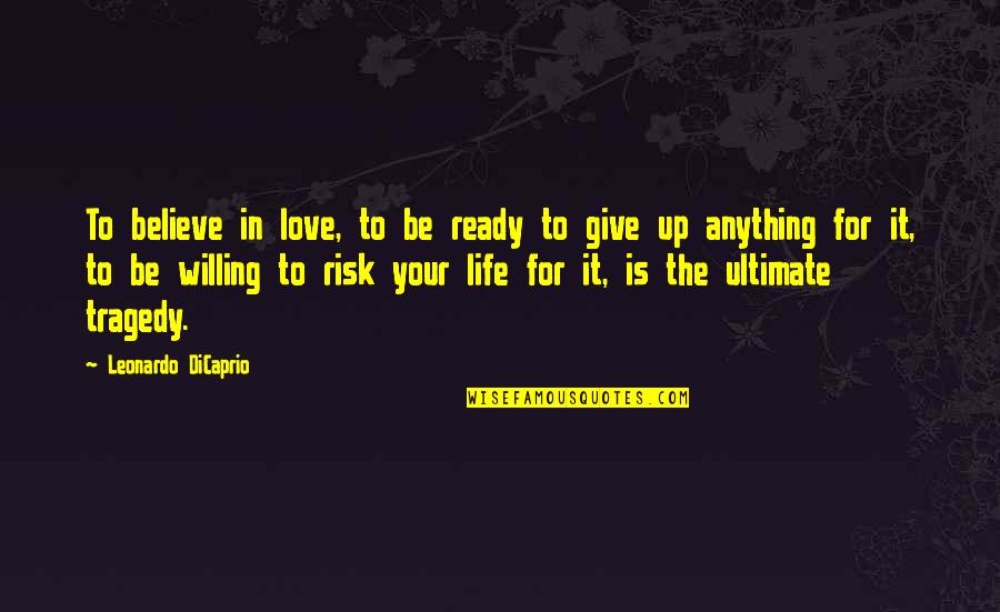 Not Ready To Give Up Quotes By Leonardo DiCaprio: To believe in love, to be ready to