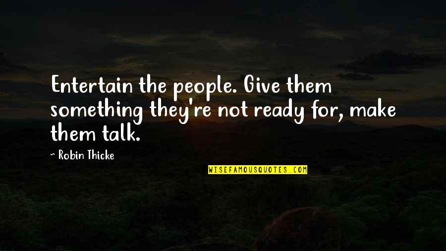 Not Ready To Give Up Quotes By Robin Thicke: Entertain the people. Give them something they're not