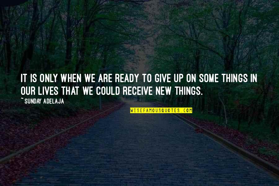 Not Ready To Give Up Quotes By Sunday Adelaja: It is only when we are ready to