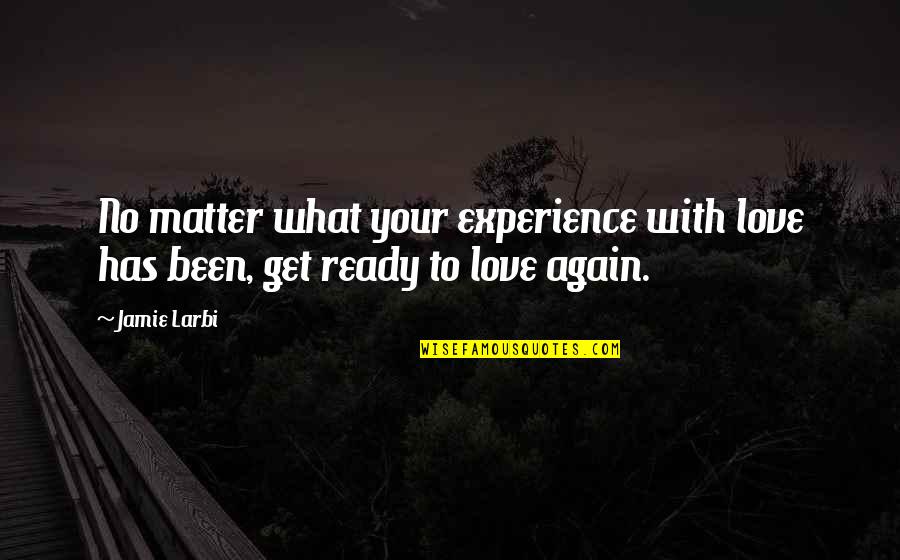 Not Ready To Love Again Quotes By Jamie Larbi: No matter what your experience with love has