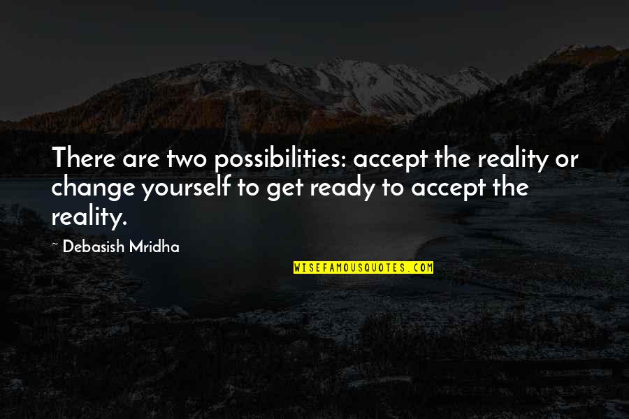 Not Ready To Love Quotes By Debasish Mridha: There are two possibilities: accept the reality or
