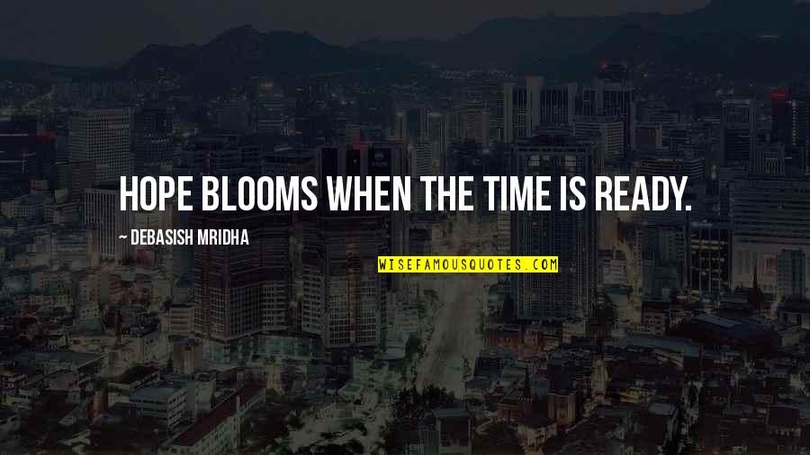 Not Ready To Love Quotes By Debasish Mridha: Hope blooms when the time is ready. Not Ready To Love Quotes By Debasish Mridha: Hope blooms when the time is ready.
