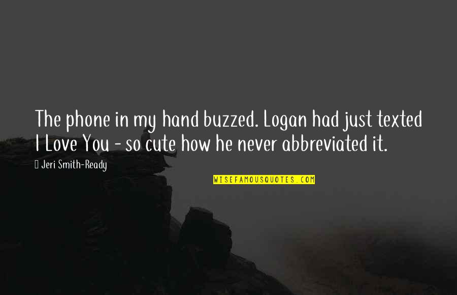 Not Ready To Love Quotes By Jeri Smith-Ready: The phone in my hand buzzed. Logan had Not Ready To Love Quotes By Jeri Smith-Ready: The phone in my hand buzzed. Logan had