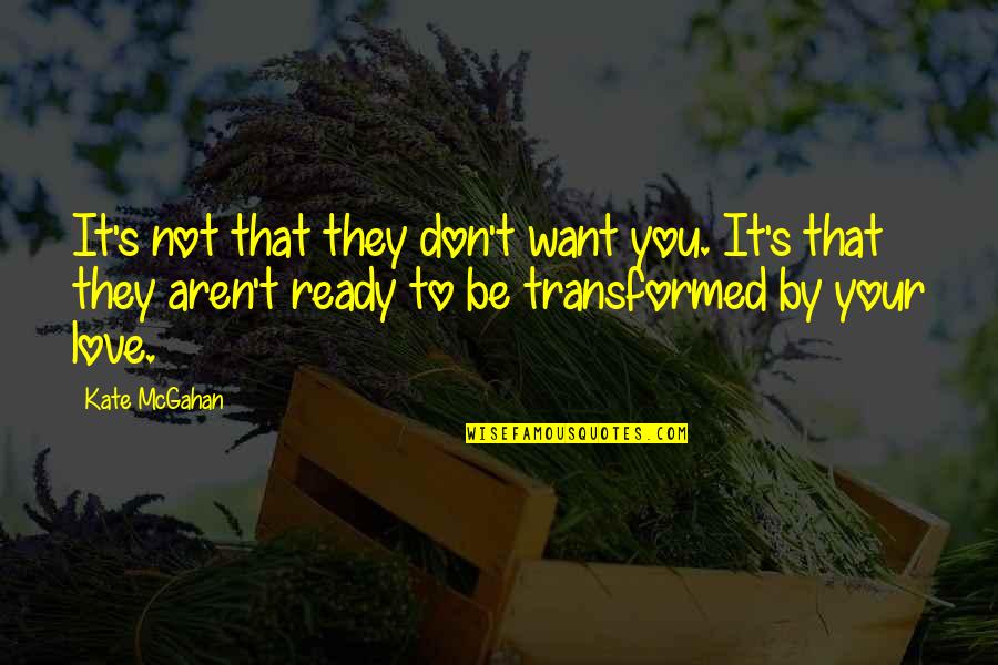 Not Ready To Love Quotes By Kate McGahan: It's not that they don't want you. It's